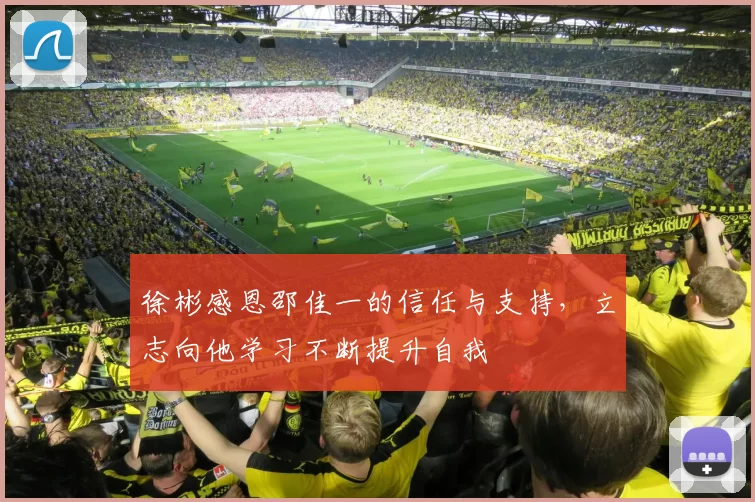 徐彬感恩邵佳一的信任与支持，立志向他学习不断提升自我